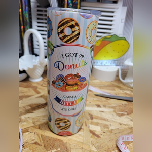 20 oz Sublimated Tumbler With Straw Donuts I got 99‎ Donuts Cuz A B ate 1